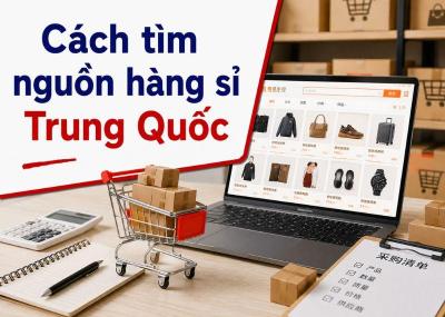 5 cách tìm nguồn hàng sỉ Trung Quốc tận gốc, giá rẻ, uy tín