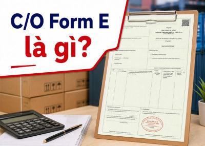 C/O form E là gì? Hồ sơ, thủ tục và quy định mới nhất 2026