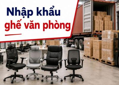 Thủ tục nhập khẩu ghế văn phòng mới nhất, chi tiết từ A-Z