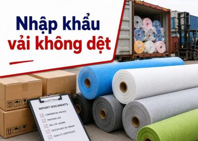 Thủ tục nhập khẩu vải không dệt theo quy định mới nhất 2026