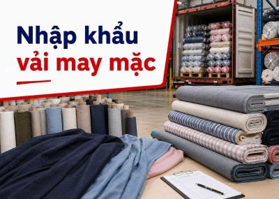 Quy trình, thủ tục nhập khẩu vải may mặc Trung Quốc mới nhất 2026