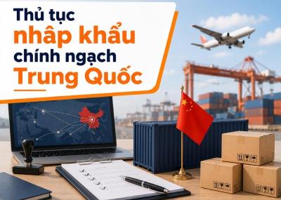 Hồ sơ, thủ tục nhập khẩu chính ngạch Trung Quốc chi tiết 2026